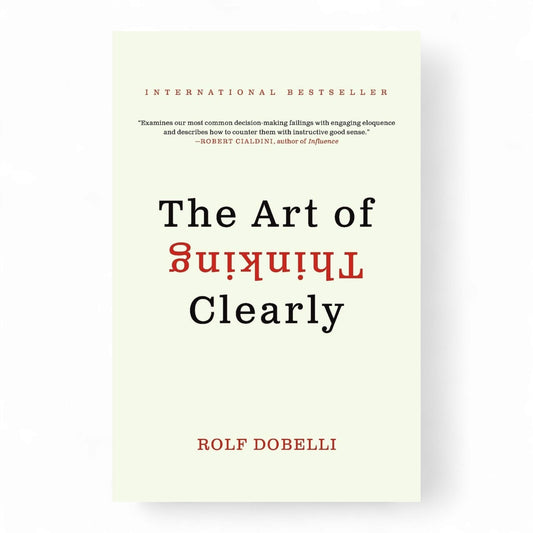 The Art of Thinking Clearly by Rolf Dobelli